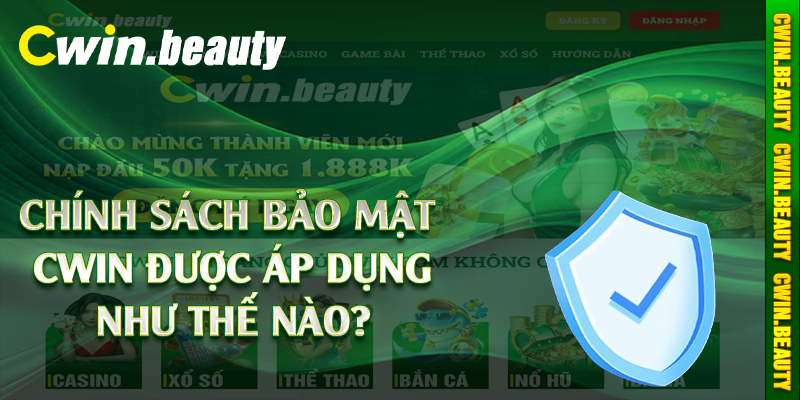 Chính sách bảo mật Cwin được áp dụng như thế nào?